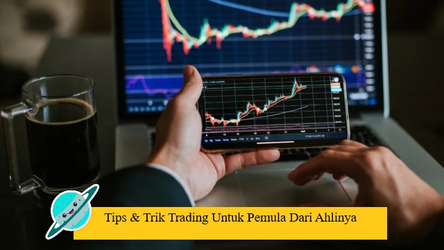 Tips & Trik Trading Untuk Pemula Dari Ahlinya